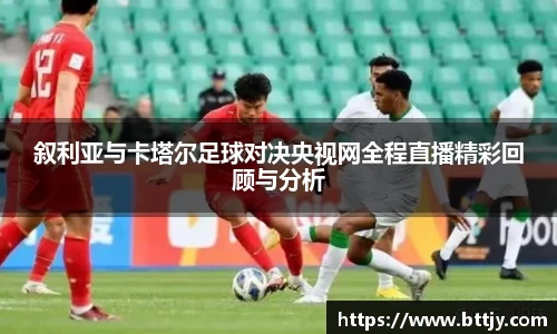 叙利亚与卡塔尔足球对决央视网全程直播精彩回顾与分析